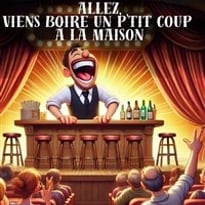 Allez viens boire un p'tit coup à la maison