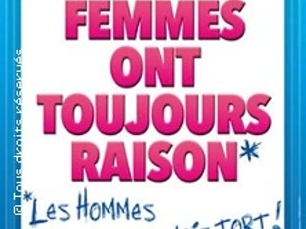 Les femmes ont toujours raison, les hommes n'ont jamais tort !