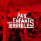 Aux Enfants Terribles